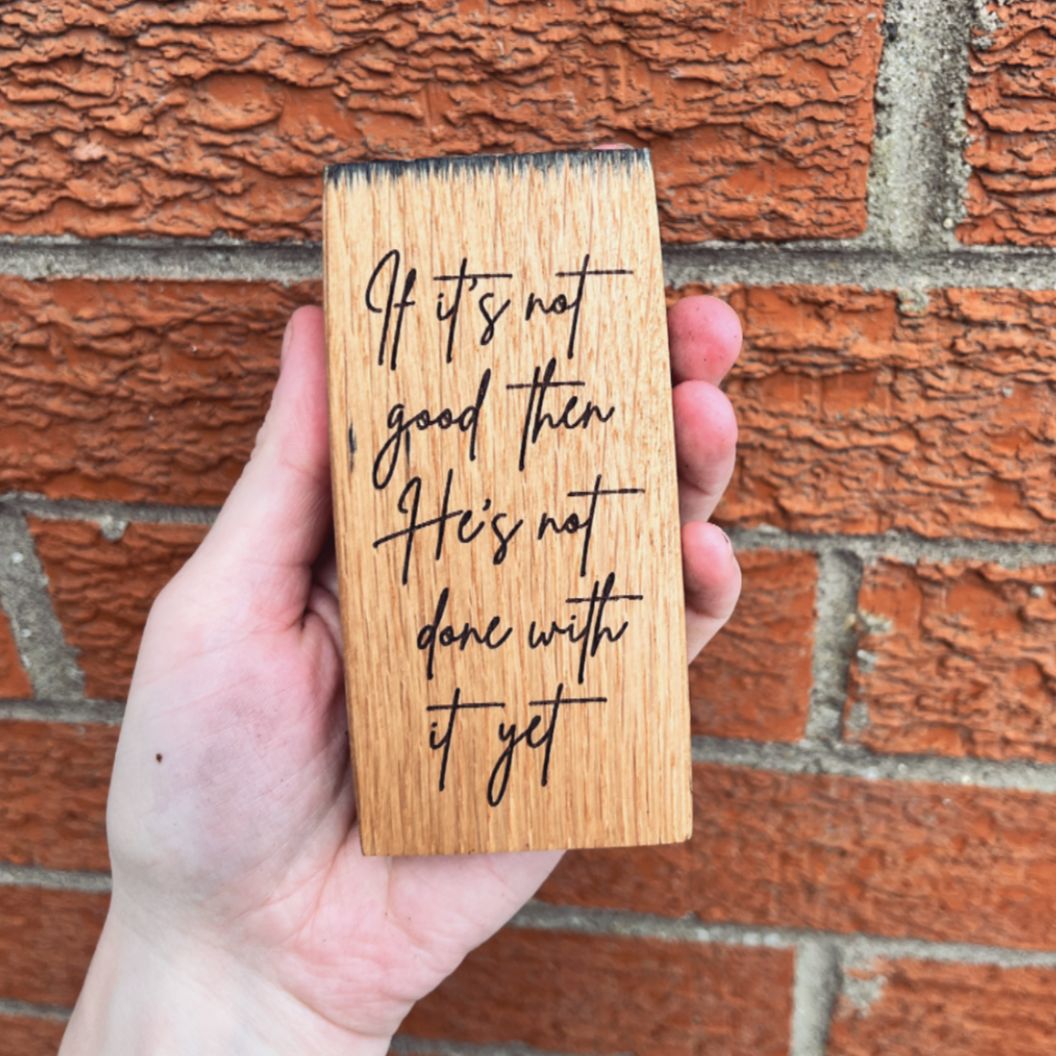 'If it's not good then He's not done with it yet' - laser engraved white oak plaque