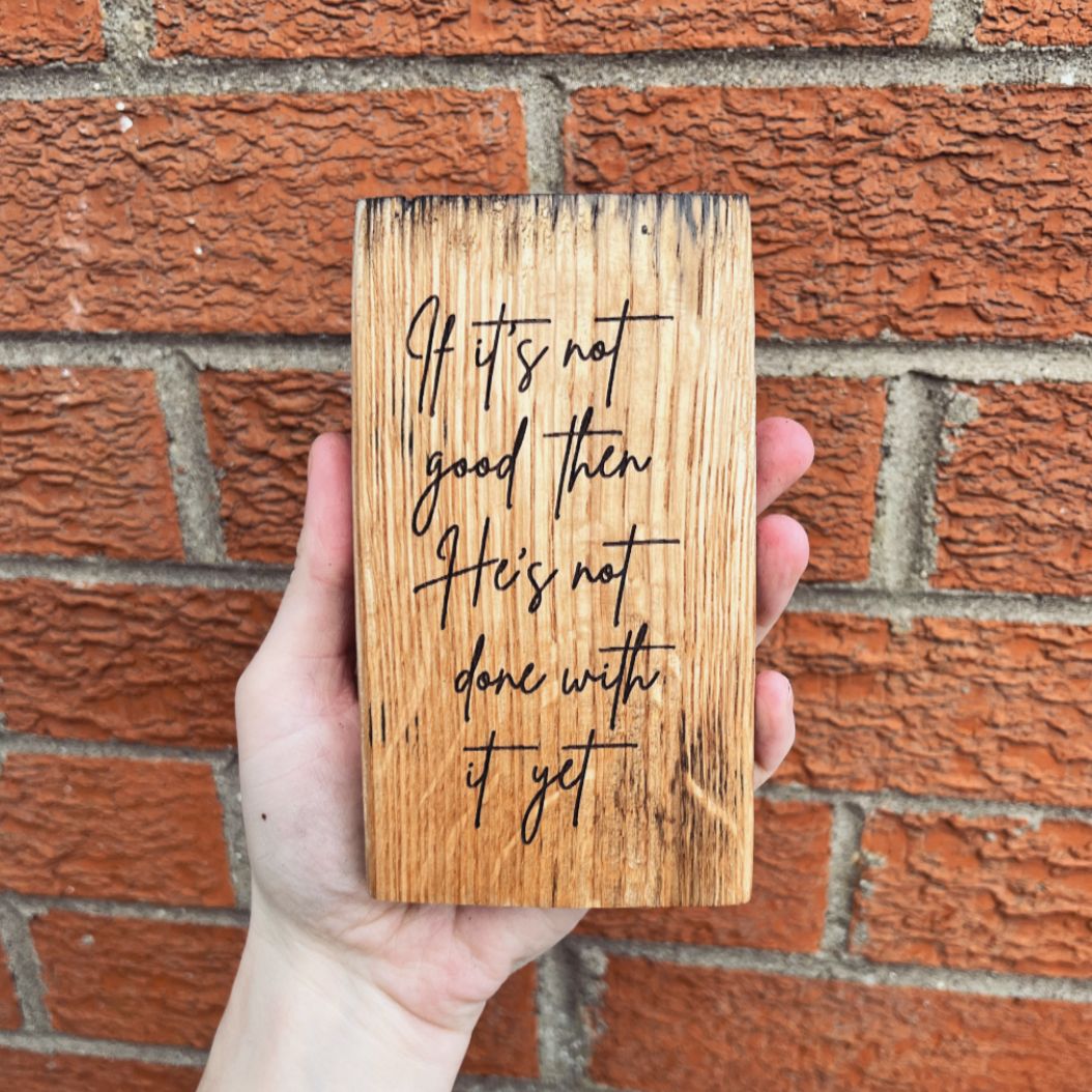 'If it's not good then He's not done with it yet' - laser engraved white oak plaque