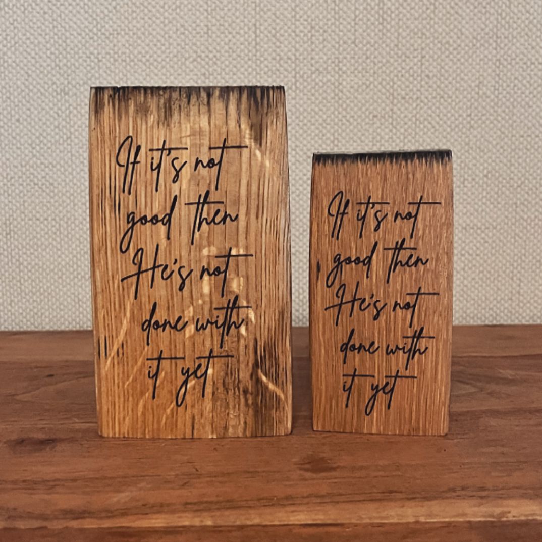 'If it's not good then He's not done with it yet' - laser engraved white oak plaque