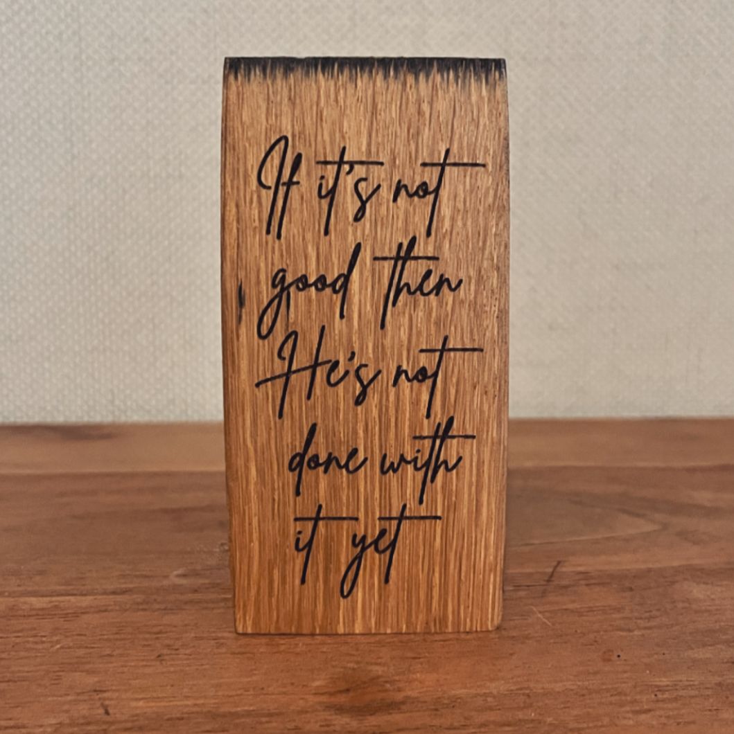 'If it's not good then He's not done with it yet' - laser engraved white oak plaque