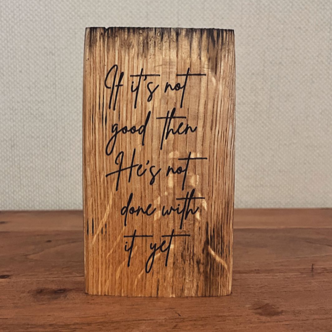 'If it's not good then He's not done with it yet' - laser engraved white oak plaque